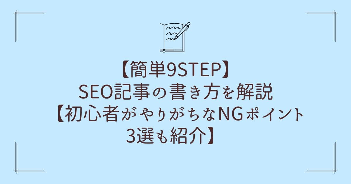 【簡単9STEP】SEO記事の書き方を解説【初心者がやりがちなNGポイント3選も紹介】