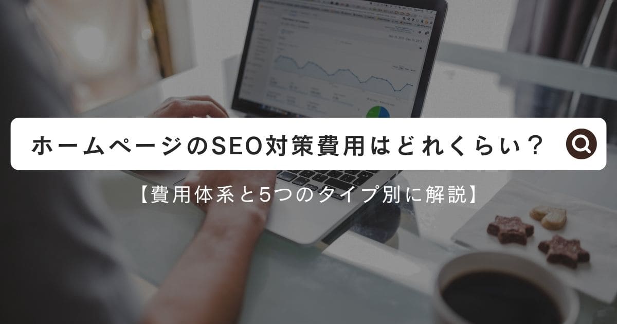 ホームページのSEO対策費用はどれくらい？【費用体系と5つのタイプ別に解説】