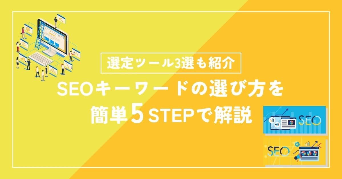 SEOキーワードの選び方SEOキーワードの選び方を簡単5STEPで解説【活用したい選定ツール3選もあわせて紹介】