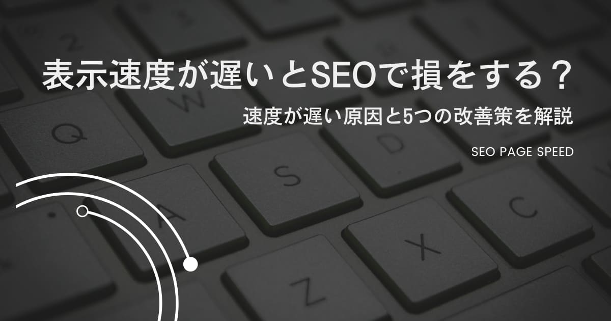 【必見】表示速度が遅いとSEOで損をする？速度が遅い原因と5つの改善策を詳しく解説