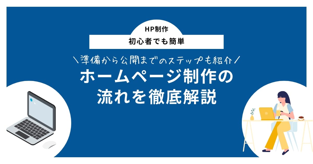 【初心者でも簡単】ホームページ制作の流れを徹底解説【準備から公開までのステップも紹介】