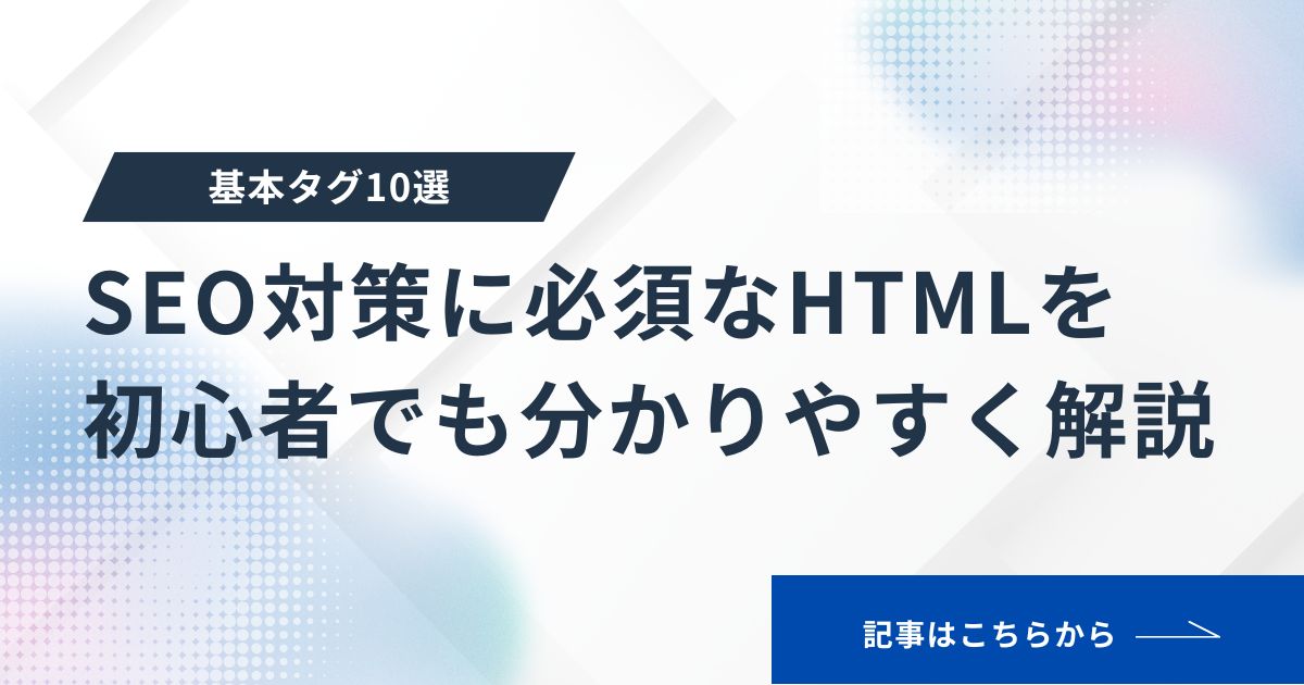 SEO対策に必須なHTMLを初心者でも分かりやすく解説【基本タグ10選】